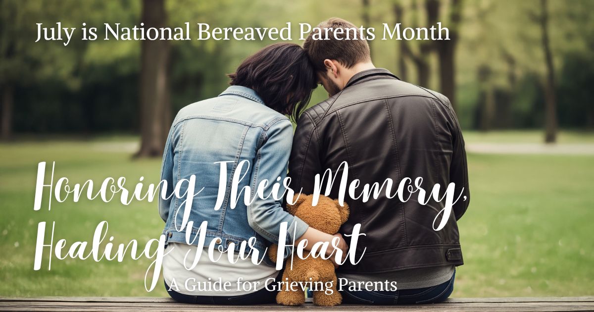 Honoring Their Memory, Healing Your Heart: A Guide for Grieving Parents - July is National Bereaved Parents Month