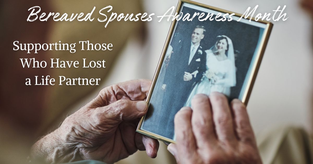 Bereaved Spouses Awareness Month: Supporting Those Who Have Lost a Life Partner
