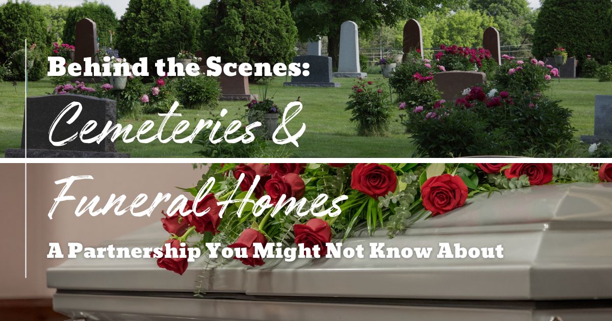 Behind the Scenes: Cemeteries and Funeral Homes - A Partnership You Might Not Know About