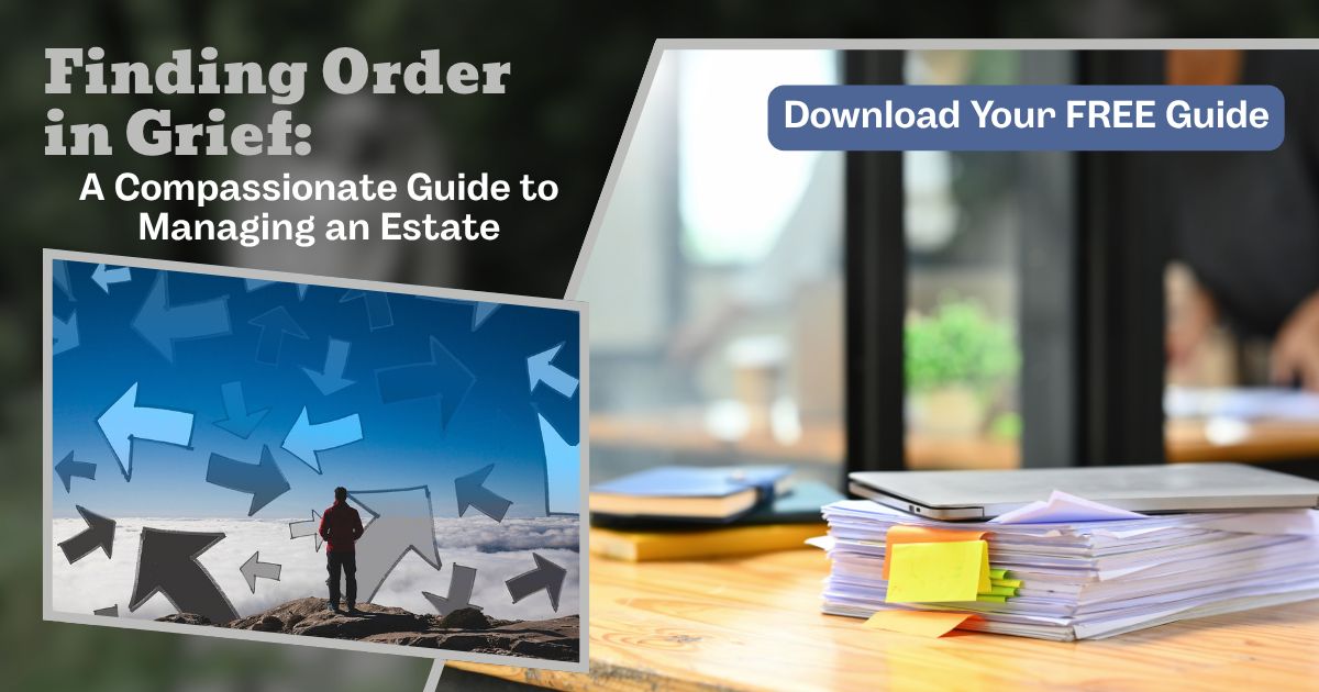 Finding Order in Grief: A Compassionate Guide to Managing an Estate