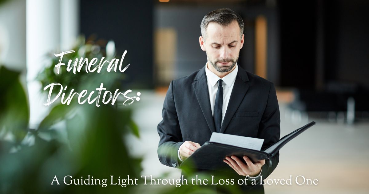 Funeral Directors: A Guiding Light Through the Loss of a Loved One