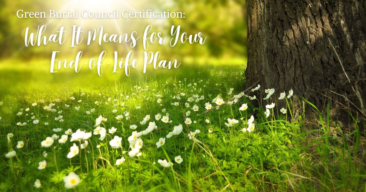 Green Burial Council Certification: What It Means for Your End-of-Life Plan