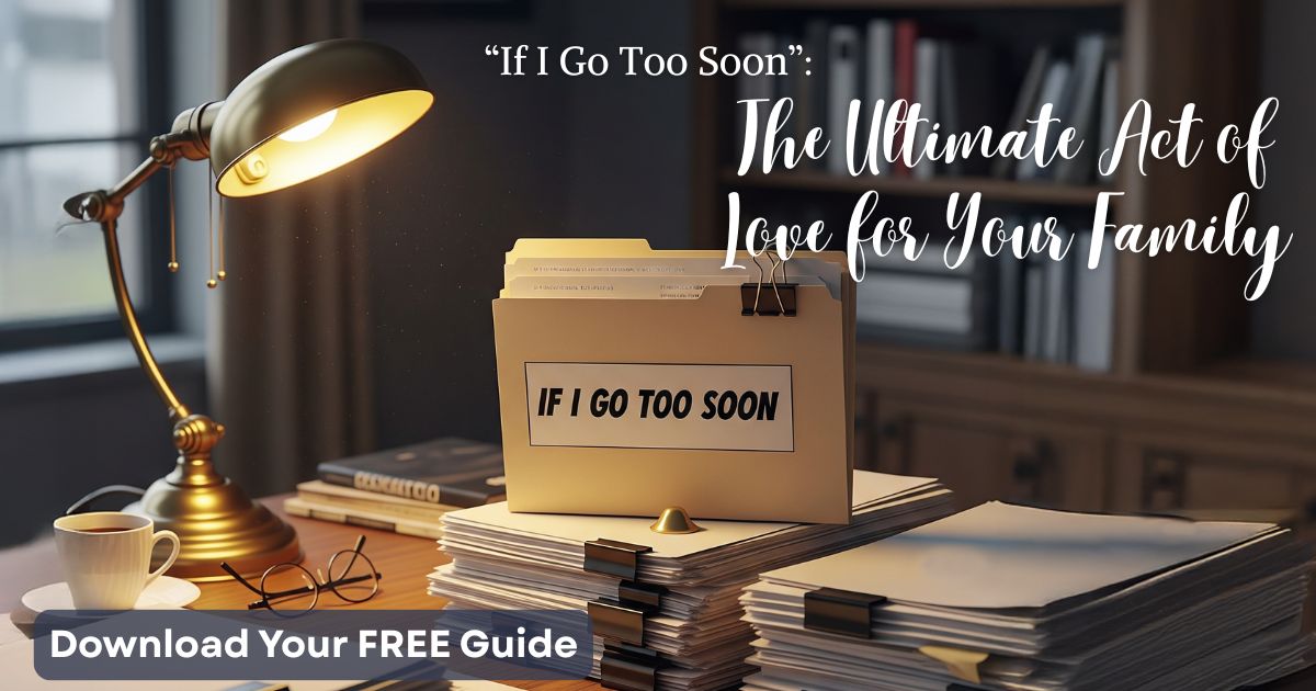 If I Go Too Soon: The Ultimate Act of Love for Your Family
