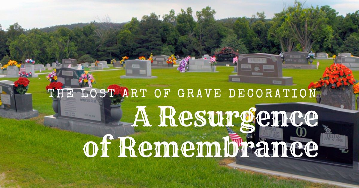 The Lost Art of Grave Decoration: A Resurgence of Remembrance