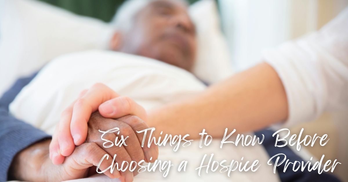Six Things to Know Before Choosing a Hospice Provider