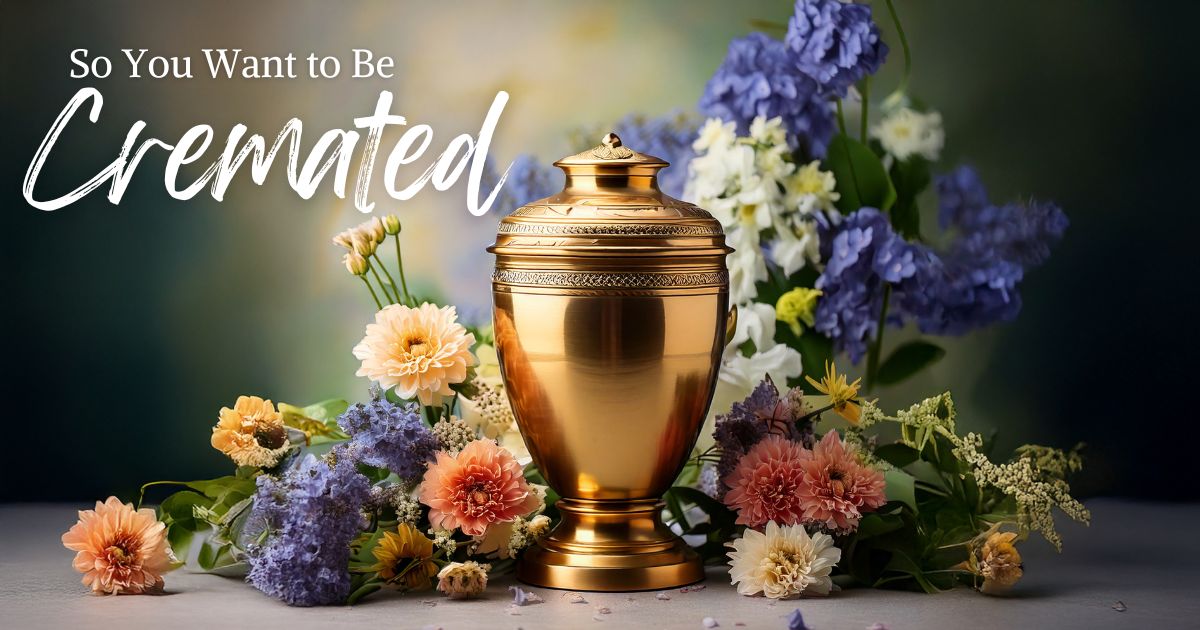 So You Want to Be Cremated. Now What?