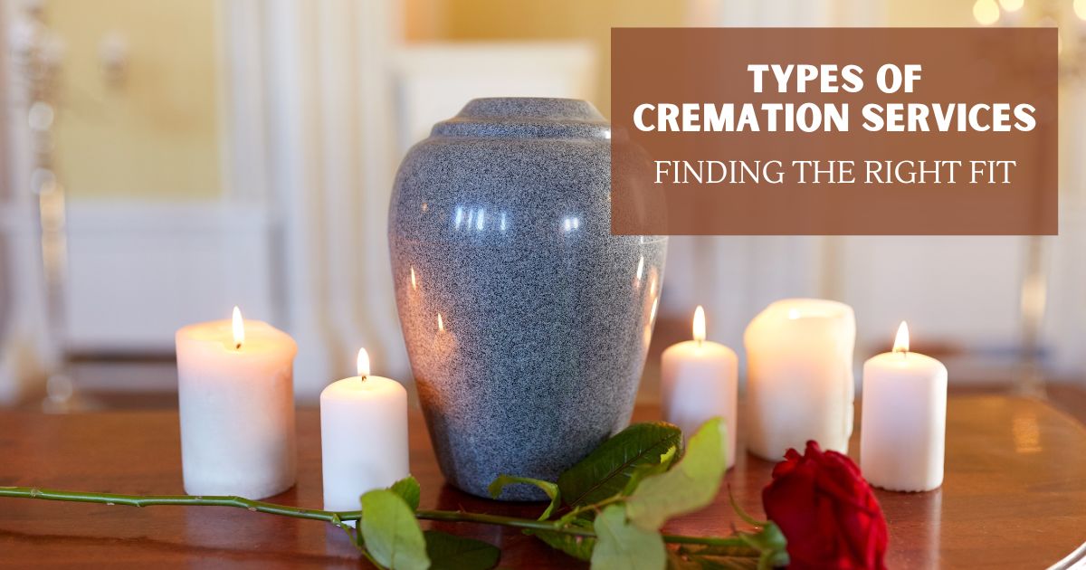 Types of Cremation Services - Finding the Right Fit